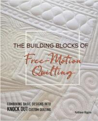 The Building Blocks of Free-Motion Quilting: Combining Basic Designs Into Knock-Out Custom Quilting (ISBN: 9781940655420)