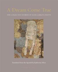 A Dream Come True: The Collected Stories of Juan Carlos Onetti (ISBN: 9781939810465)