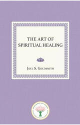 The Art of Spiritual Healing - Joel S Goldsmith (ISBN: 9781939542687)
