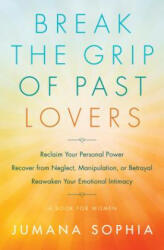 Break the Grip of Past Lovers: Reclaim Your Personal Power Recover from Neglect Manipulation or Betrayal Reawaken Your Emotional Intimacy (ISBN: 9781938289958)