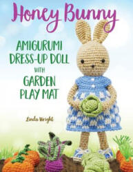 Honey Bunny Amigurumi Dress-Up Doll with Garden Play Mat: Crochet Patterns for Bunny Doll plus Doll Clothes Garden Playmat & Accessories (ISBN: 9781937564131)