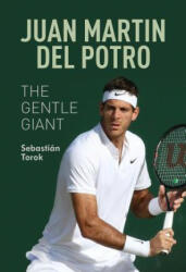 Juan Martin del Potro: The Gentle Giant - Sebastian Torok (ISBN: 9781937559922)