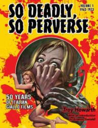 So Deadly, So Perverse 50 Years of Italian Giallo Films - TROY HOWARTH (ISBN: 9781936168507)