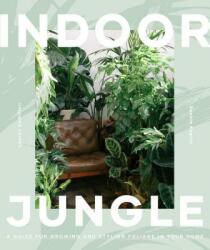 Indoor Jungle: A Guide for Growing and Styling Foliage in Your Home (ISBN: 9781925811254)