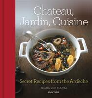 Chateau Jardin Cuisine: Secret Recipes from the Ardche (ISBN: 9781912690299)