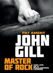 John Gill: Master of Rock - Pat Ament (ISBN: 9781912560011)