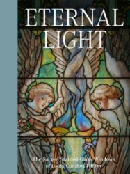 Eternal Light: The Sacred Stained-Glass Windows of Louis Comfort Tiffany - Rolf Achilles, Elizabeth de Rosa, Catherine Shotick (ISBN: 9781911282464)