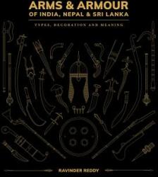 Arms and Armour Of India, Nepal & Sri Lanka: - Ravinder Reddy (ISBN: 9781898113850)
