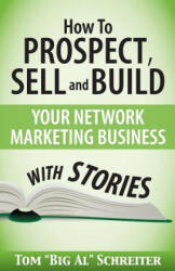 How To Prospect, Sell and Build Your Network Marketing Business With Stories - Tom Big Al Schreiter (ISBN: 9781892366184)