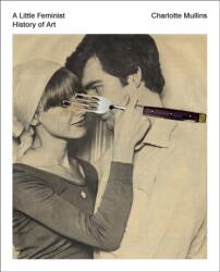 Little Feminist History of Art - Charlotte Mullins (ISBN: 9781849766562)