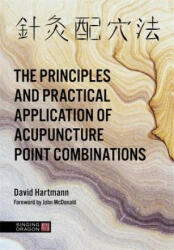 Principles and Practical Application of Acupuncture Point Combinations - HARTMANN DAVID (ISBN: 9781848193956)