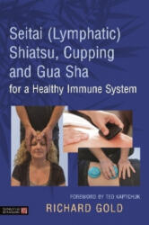 Seitai (Lymphatic) Shiatsu, Cupping and Gua Sha for a Healthy Immune System - GOLD DR RICHARD (ISBN: 9781848193642)