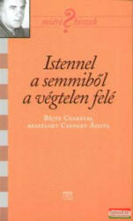 Istennel a semmiből a végtelen felé - Böjte Csabával beszélget Csengey Ágota (2006)
