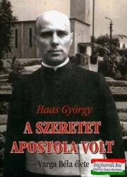 Haas György - A szeretet apostola volt - Varga Béla élete (2009)