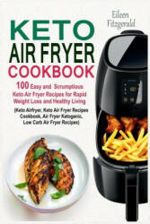 Keto Air Fryer Cookbook: 100 Easy and Scrumptious Keto Air Fryer Recipes for Rapid Weight Loss and Healthy Living (Keto Airfryer, Keto Air Frye - Eileen Fitzgerald (ISBN: 9781798706732)