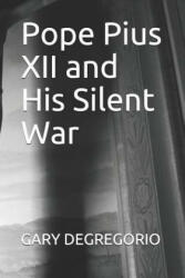 Pope Pius XII and His Silent War - Gary DeGregorio (ISBN: 9781798531662)