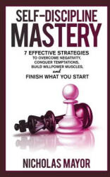 Self Discipline Mastery: 7 Effective Strategies to Overcome Negativity, Conquer Temptations, Build Willpower Muscles, and Finish What You Start - Nicholas Mayor (ISBN: 9781797939438)