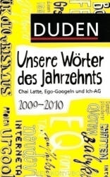 Dudenredaktion: Unsere Wörter des Jahrzehnts - Chai Latte, Ego-Googeln und Ich-AG 2000-2010 (2011)