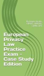European Privacy Law Practice Exam - Case Study Edition: By Jasper Jacobs CIPP/E CIPP/US CIPM CIPT (ISBN: 9781796898880)