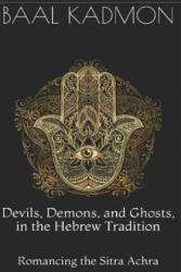 Devils, Demons, and Ghosts, in the Hebrew Tradition: Romancing the Sitra Achra - Baal Kadmon (ISBN: 9781796738384)