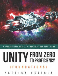 Unity From Zero to Proficiency (Foundations): A step-by-step guide to creating your first game - Patrick Felicia (ISBN: 9781795806633)