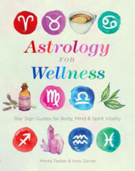 Astrology for Wellness: Star Sign Guides for Body Mind & Spirit Vitality (ISBN: 9781454932468)