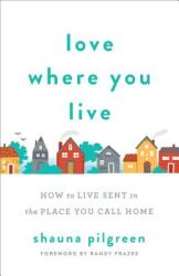 Love Where You Live: How to Live Sent in the Place You Call Home (ISBN: 9780800735111)