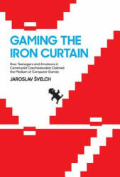 Gaming the Iron Curtain - Jaroslav (Charles University) Svelch (ISBN: 9780262038843)