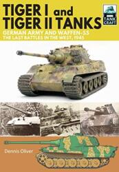Tiger I and Tiger II Tanks, German Army and Waffen-SS, The Last Battles in the West, 1945 (2019)