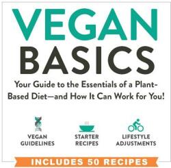 Vegan Basics: Your Guide to the Essentials of a Plant-Based Diet--And How It Can Work for You! (2019)