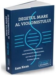 Degetul mare al violonistului si alte povesti necunoscute despre dragoste, razboi si geniu, asa cum au fost scrise in genele noastre - Sam Kean (ISBN: 9786067223415)
