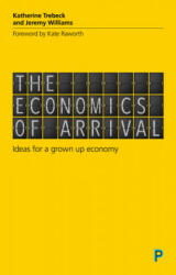 The Economics of Arrival: Ideas for a Grown-Up Economy (ISBN: 9781447337263)