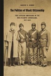 The Politics of Black Citizenship: Free African Americans in the Mid-Atlantic Borderland 1817-1863 (ISBN: 9780820355504)