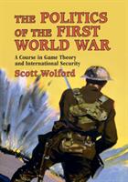 The Politics of the First World War: A Course in Game Theory and International Security (ISBN: 9781108444378)