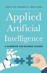 Applied Artificial Intelligence: A Handbook for Business Leaders - Mariya Yao, Adelyn Zhou, Marlene Jia (ISBN: 9780998289021)