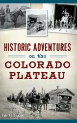 Historic Adventures on the Colorado Plateau (ISBN: 9781540233677)