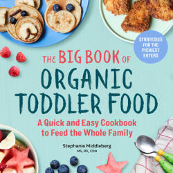 The Big Book of Organic Toddler Food: A Quick and Easy Cookbook to Feed the Whole Family (ISBN: 9781641521130)