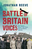 Battle of Britain Voices: 37 Fighter Pilots Tell Their Extraordinary Stories (ISBN: 9781445686592)