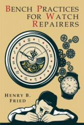 Bench Practices for Watch Repairers - Henry B. Fried (ISBN: 9781684222483)