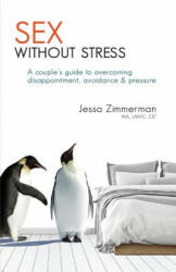 Sex Without Stress: A Couple's Guide to Overcoming Disappointment, Avoidance & Pressure - Jessa Zimmerman (ISBN: 9781732164604)