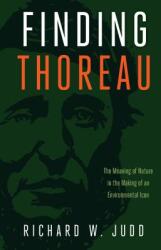 Finding Thoreau: The Meaning of Nature in the Making of an Environmental Icon (ISBN: 9781625343895)