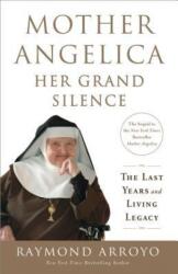 Mother Angelica: Her Grand Silence: The Last Years and Living Legacy (ISBN: 9780770437268)