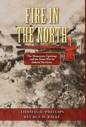 Fire in the North: The Minnesota Uprising and the Sioux War in Dakota Territory (ISBN: 9781555719333)