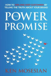 The Power of Promise: How to Win and Keep Customers by Telling the Truth about Your Brand - Ken Mosesian (ISBN: 9781732789500)