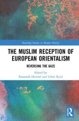 The Muslim Reception of European Orientalism: Reversing the Gaze (ISBN: 9781138232037)