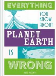 Everything You Know About Planet Earth is Wrong (ISBN: 9781849944540)