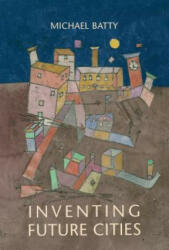 Inventing Future Cities - Batty, Michael (ISBN: 9780262038959)