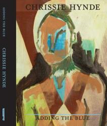 Adding the Blue: Paintings by Chrissie Hynde (ISBN: 9781905662548)