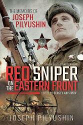 Red Sniper on the Eastern Front: The Memoirs of Joseph Pilyushin (ISBN: 9781526743787)