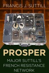 Prosper: Major Suttill's French Resistance Network (ISBN: 9780750989374)